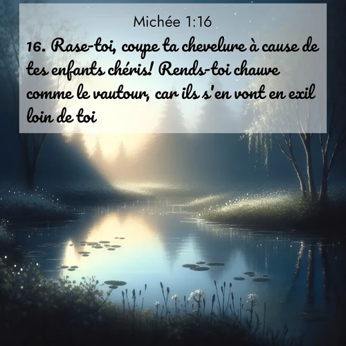 Segond21 Michée  ; image nature: image avec le verset biblique :Rase-toi, coupe ta chevelure à cause de tes enfants chéris! Rends-toi chauve comme le vautour, car ils s&#039;en vont en exil loin de toi. ;  ; 1:16