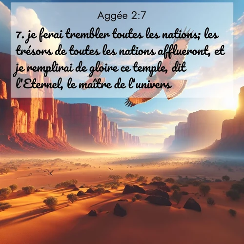 Segond21 Aggée  ; image nature: image avec le verset biblique :je ferai trembler toutes les nations; les trésors de toutes les nations afflueront, et je remplirai de gloire ce temple, dit l&#039;Eternel, le maître de l&#039;univers. ;  ; 2:7