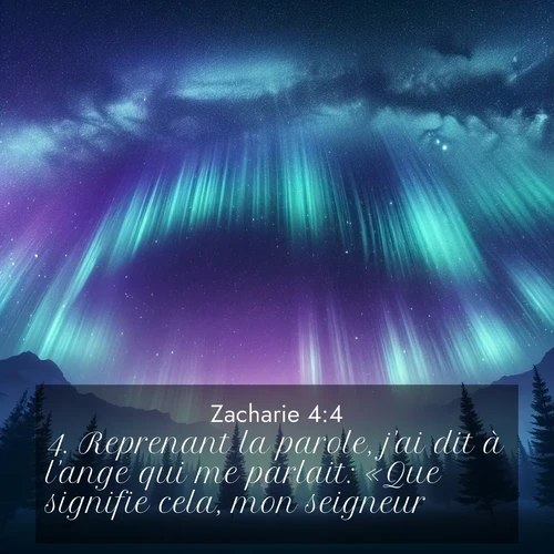 Segond21 Zacharie  ; image nature: image avec le verset biblique :Reprenant la parole, j&#039;ai dit à l&#039;ange qui me parlait: «Que signifie cela, mon seigneur?» ;  ; 4:4