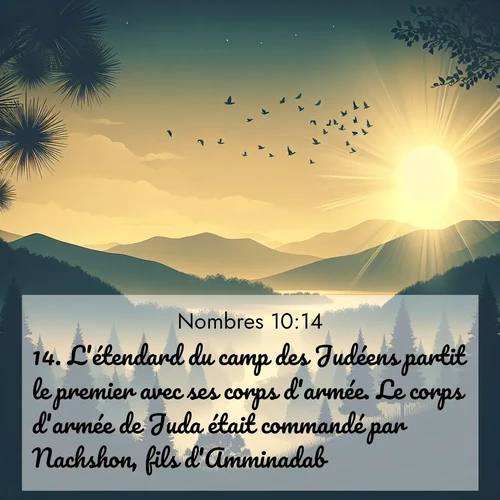 Segond21 Nombres  ; image nature: image avec le verset biblique :L&#039;étendard du camp des Judéens partit le premier avec ses corps d&#039;armée. Le corps d&#039;armée de Juda était commandé par Nachshon, fils d&#039;Amminadab, ;  ; 10:14