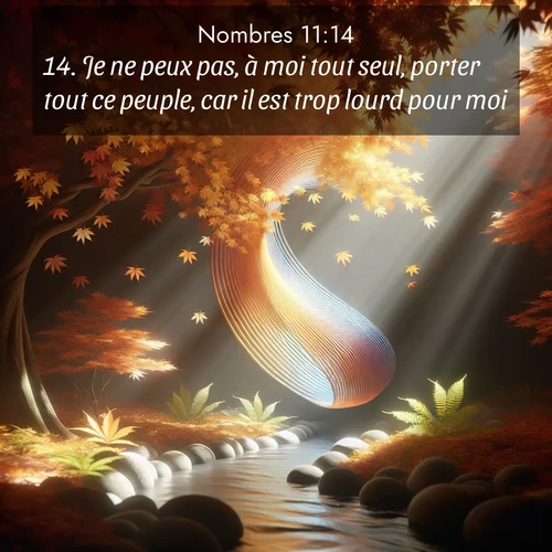 Segond21 Nombres  ; image nature: image avec le verset biblique :Je ne peux pas, à moi tout seul, porter tout ce peuple, car il est trop lourd pour moi. ;  ; 11:14