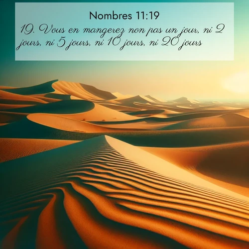 Segond21 Nombres  ; image nature: image avec le verset biblique :Vous en mangerez non pas un jour, ni 2 jours, ni 5 jours, ni 10 jours, ni 20 jours, ;  ; 11:19