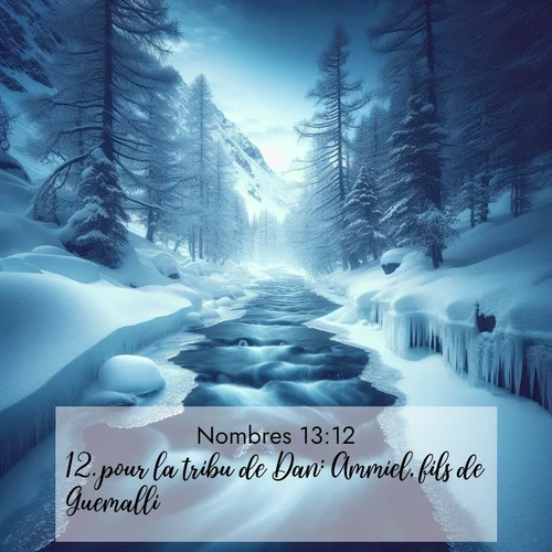 Segond21 Nombres  ; image nature: image avec le verset biblique :pour la tribu de Dan: Ammiel, fils de Guemalli; ;  ; 13:12