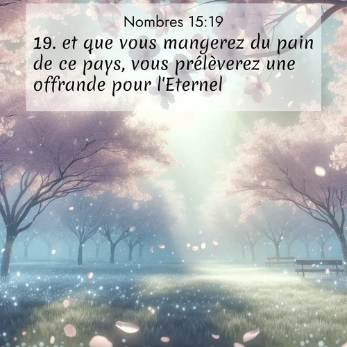 Segond21 Nombres  ; image nature: image avec le verset biblique :et que vous mangerez du pain de ce pays, vous prélèverez une offrande pour l&#039;Eternel. ;  ; 15:19