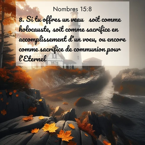 Segond21 Nombres  ; image nature: image avec le verset biblique :Si tu offres un veau  soit comme holocauste, soit comme sacrifice en accomplissement d&#039;un voeu, ou encore comme sacrifice de communion pour l&#039;Eternel  ;  ; 15:8