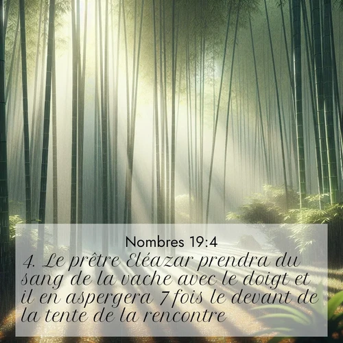 Segond21 Nombres  ; image nature: image avec le verset biblique :Le prêtre Eléazar prendra du sang de la vache avec le doigt et il en aspergera 7 fois le devant de la tente de la rencontre. ;  ; 19:4