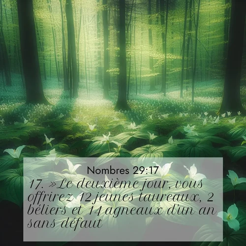 Segond21 Nombres  ; image nature: image avec le verset biblique :»Le deuxième jour, vous offrirez 12 jeunes taureaux, 2 béliers et 14 agneaux d&#039;un an sans défaut, ;  ; 29:17