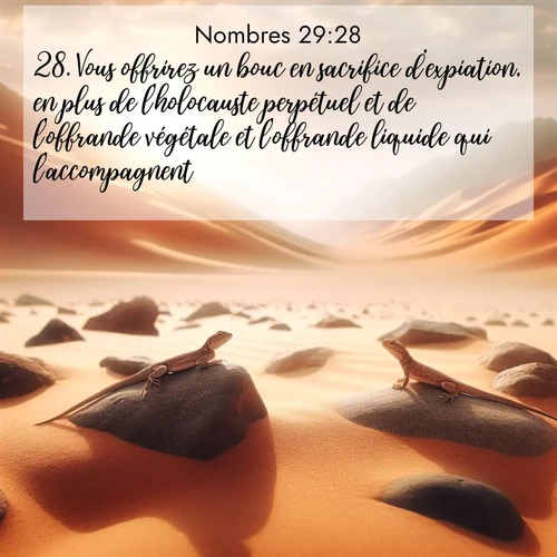 Segond21 Nombres  ; image nature: image avec le verset biblique :Vous offrirez un bouc en sacrifice d&#039;expiation, en plus de l&#039;holocauste perpétuel et de l&#039;offrande végétale et l&#039;offrande liquide qui l&#039;accompagnent. ;  ; 29:28