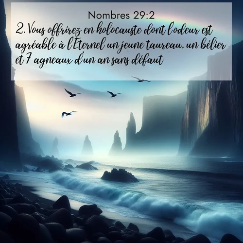 Segond21 Nombres  ; image nature: image avec le verset biblique :Vous offrirez en holocauste dont l&#039;odeur est agréable à l&#039;Eternel un jeune taureau, un bélier et 7 agneaux d&#039;un an sans défaut. ;  ; 29:2