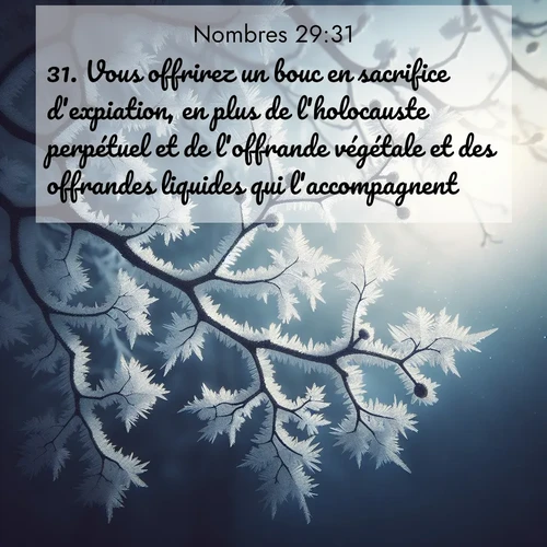 Segond21 Nombres  ; image nature: image avec le verset biblique :Vous offrirez un bouc en sacrifice d&#039;expiation, en plus de l&#039;holocauste perpétuel et de l&#039;offrande végétale et des offrandes liquides qui l&#039;accompagnent. ;  ; 29:31