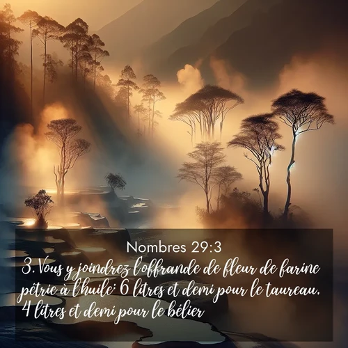 Segond21 Nombres  ; image nature: image avec le verset biblique :Vous y joindrez l&#039;offrande de fleur de farine pétrie à l&#039;huile: 6 litres et demi pour le taureau, 4 litres et demi pour le bélier ;  ; 29:3