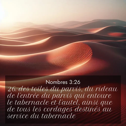 Segond21 Nombres  ; image nature: image avec le verset biblique :des toiles du parvis, du rideau de l&#039;entrée du parvis qui entoure le tabernacle et l&#039;autel, ainsi que de tous les cordages destinés au service du tabernacle. ;  ; 3:26