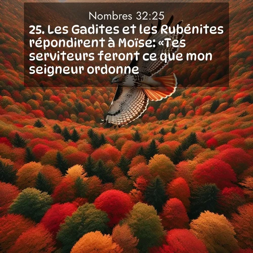 Segond21 Nombres  ; image nature: image avec le verset biblique :Les Gadites et les Rubénites répondirent à Moïse: «Tes serviteurs feront ce que mon seigneur ordonne. ;  ; 32:25