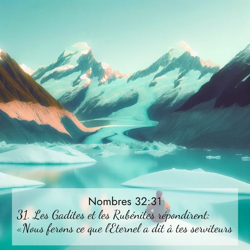 Segond21 Nombres  ; image nature: image avec le verset biblique :Les Gadites et les Rubénites répondirent: «Nous ferons ce que l&#039;Eternel a dit à tes serviteurs. ;  ; 32:31