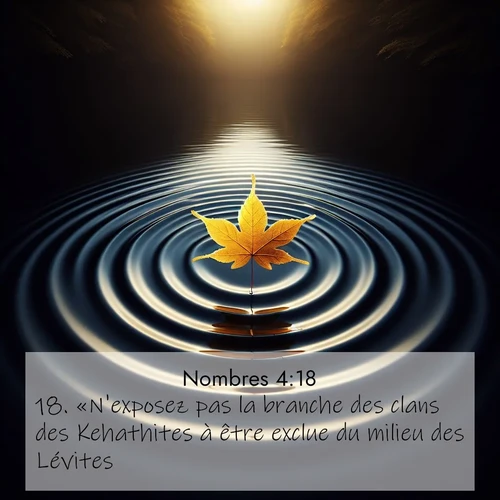 Segond21 Nombres  ; image nature: image avec le verset biblique :«N&#039;exposez pas la branche des clans des Kehathites à être exclue du milieu des Lévites. ;  ; 4:18