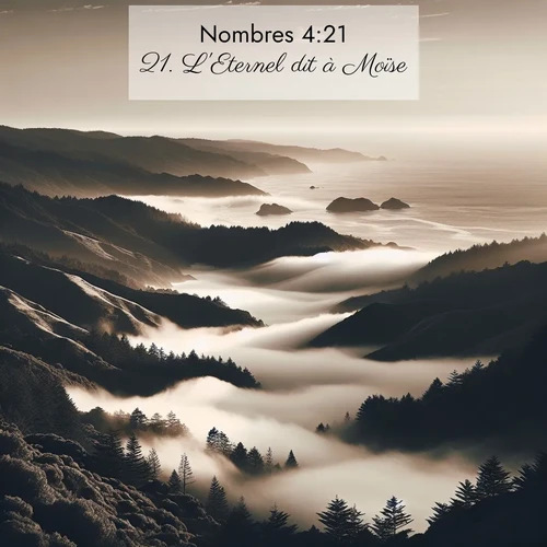 Segond21 Nombres  ; image nature: image avec le verset biblique :L&#039;Eternel dit à Moïse: ;  ; 4:21