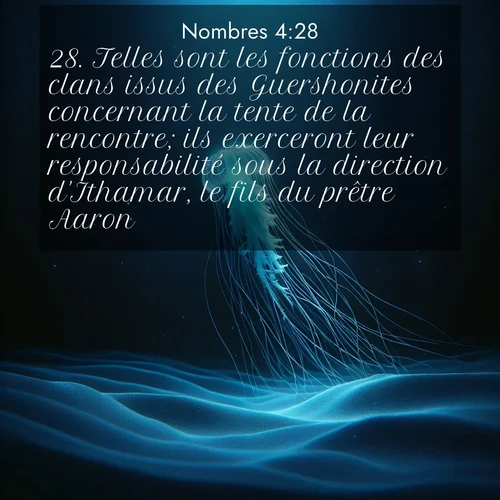 Segond21 Nombres  ; image nature: image avec le verset biblique :Telles sont les fonctions des clans issus des Guershonites concernant la tente de la rencontre; ils exerceront leur responsabilité sous la direction d&#039;Ithamar, le fils du prêtre Aaron. ;  ; 4:28