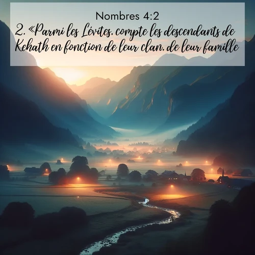 Segond21 Nombres  ; image nature: image avec le verset biblique :«Parmi les Lévites, compte les descendants de Kehath en fonction de leur clan, de leur famille. ;  ; 4:2