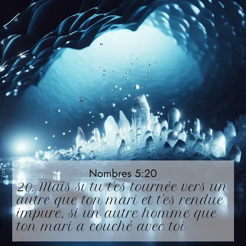 Segond21 Nombres  ; image nature: image avec le verset biblique :Mais si tu t&#039;es tournée vers un autre que ton mari et t&#039;es rendue impure, si un autre homme que ton mari a couché avec toi&#039; ;  ; 5:20