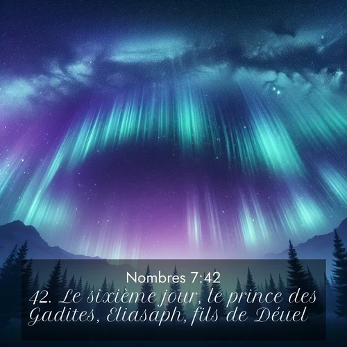 Segond21 Nombres  ; image nature: image avec le verset biblique :Le sixième jour, le prince des Gadites, Eliasaph, fils de Déuel, ;  ; 7:42
