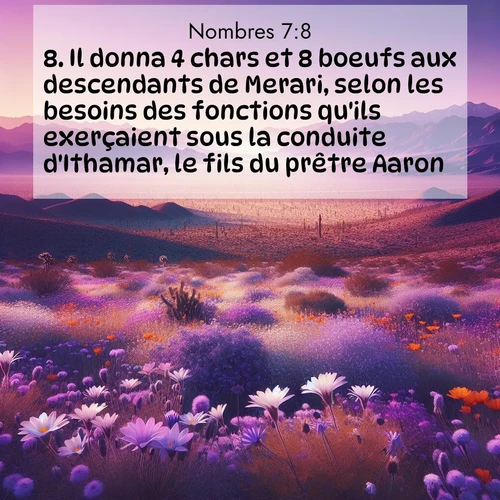 Segond21 Nombres  ; image nature: image avec le verset biblique :Il donna 4 chars et 8 boeufs aux descendants de Merari, selon les besoins des fonctions qu&#039;ils exerçaient sous la conduite d&#039;Ithamar, le fils du prêtre Aaron. ;  ; 7:8