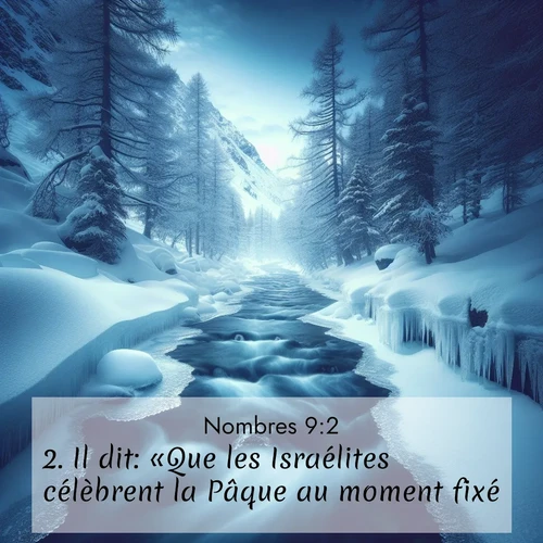 Segond21 Nombres  ; image nature: image avec le verset biblique :Il dit: «Que les Israélites célèbrent la Pâque au moment fixé. ;  ; 9:2