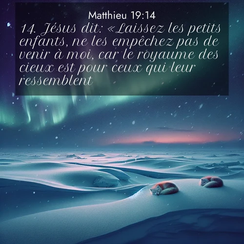 Segond21 Évangile selon Matthieu  ; image nature: image avec le verset biblique :Jésus dit: «Laissez les petits enfants, ne les empêchez pas de venir à moi, car le royaume des cieux est pour ceux qui leur ressemblent.» ;  ; 19:14