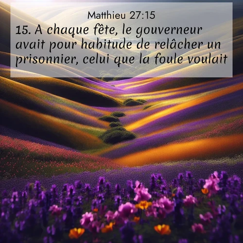 Segond21 Évangile selon Matthieu  ; image nature: image avec le verset biblique :A chaque fête, le gouverneur avait pour habitude de relâcher un prisonnier, celui que la foule voulait. ;  ; 27:15