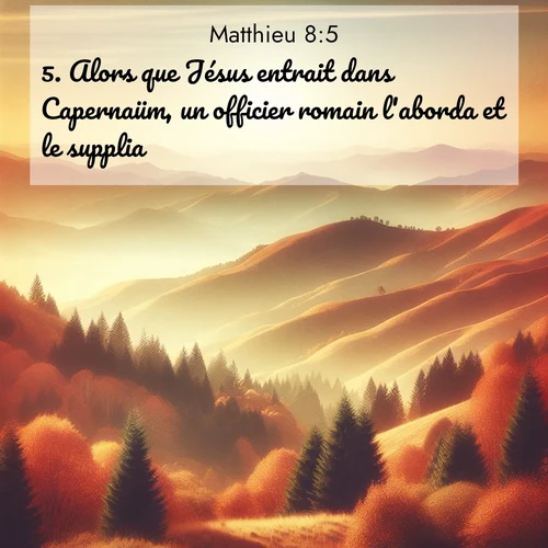Segond21 Évangile selon Matthieu  ; image nature: image avec le verset biblique :Alors que Jésus entrait dans Capernaüm, un officier romain l&#039;aborda et le supplia ;  ; 8:5