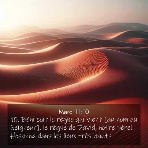 Segond21 Évangile selon Marc  ; image nature: image avec le verset biblique :Béni soit le règne qui vient [au nom du Seigneur], le règne de David, notre père! Hosanna dans les lieux très hauts!» ;  ; 11:10