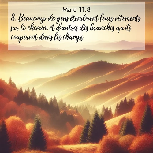 Segond21 Évangile selon Marc  ; image nature: image avec le verset biblique :Beaucoup de gens étendirent leurs vêtements sur le chemin, et d&#039;autres des branches qu&#039;ils coupèrent dans les champs. ;  ; 11:8