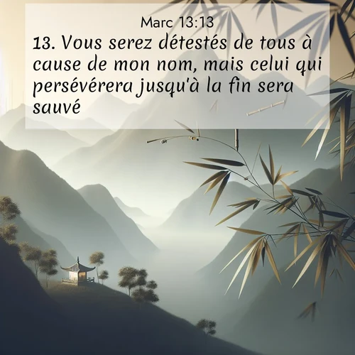 Segond21 Évangile selon Marc  ; image nature: image avec le verset biblique :Vous serez détestés de tous à cause de mon nom, mais celui qui persévérera jusqu&#039;à la fin sera sauvé. ;  ; 13:13