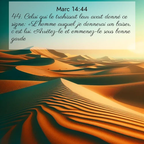Segond21 Évangile selon Marc  ; image nature: image avec le verset biblique :Celui qui le trahissait leur avait donné ce signe: «L&#039;homme auquel je donnerai un baiser, c&#039;est lui. Arrêtez-le et emmenez-le sous bonne garde!» ;  ; 14:44