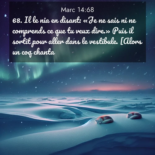 Segond21 Évangile selon Marc  ; image nature: image avec le verset biblique :Il le nia en disant: «Je ne sais ni ne comprends ce que tu veux dire.» Puis il sortit pour aller dans le vestibule. [Alors un coq chanta.] ;  ; 14:68