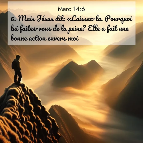 Segond21 Évangile selon Marc  ; image nature: image avec le verset biblique :Mais Jésus dit: «Laissez-la. Pourquoi lui faites-vous de la peine? Elle a fait une bonne action envers moi. ;  ; 14:6