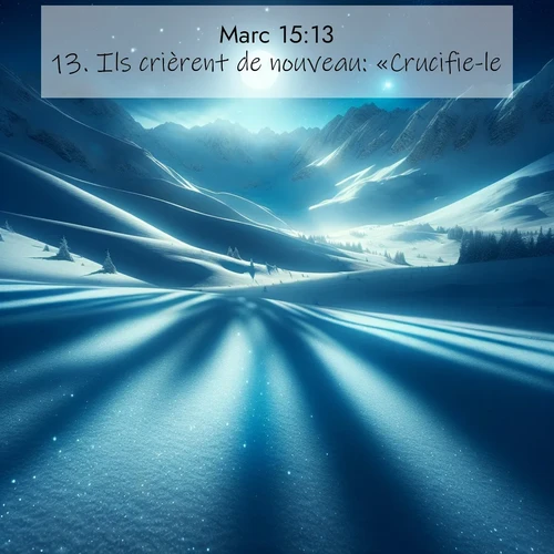 Segond21 Évangile selon Marc  ; image nature: image avec le verset biblique :Ils crièrent de nouveau: «Crucifie-le!» ;  ; 15:13