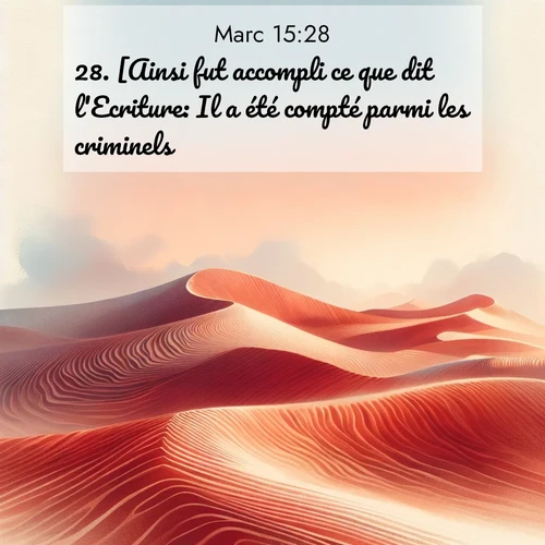 Segond21 Évangile selon Marc  ; image nature: image avec le verset biblique :[Ainsi fut accompli ce que dit l&#039;Ecriture: Il a été compté parmi les criminels.] ;  ; 15:28
