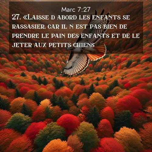 Segond21 Évangile selon Marc  ; image nature: image avec le verset biblique :«Laisse d&#039;abord les enfants se rassasier, car il n&#039;est pas bien de prendre le pain des enfants et de le jeter aux petits chiens.» ;  ; 7:27