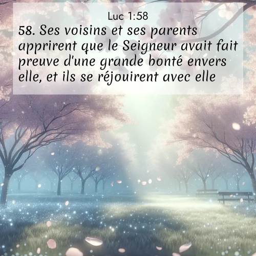 Segond21 Évangile selon Luc  ; image nature: image avec le verset biblique :Ses voisins et ses parents apprirent que le Seigneur avait fait preuve d&#039;une grande bonté envers elle, et ils se réjouirent avec elle. ;  ; 1:58