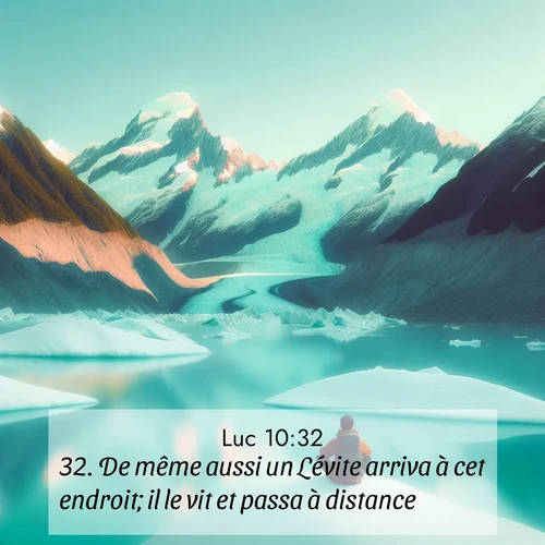 Segond21 Évangile selon Luc  ; image nature: image avec le verset biblique :De même aussi un Lévite arriva à cet endroit; il le vit et passa à distance. ;  ; 10:32