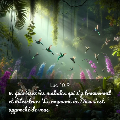 Segond21 Évangile selon Luc  ; image nature: image avec le verset biblique :guérissez les malades qui s&#039;y trouveront et dites-leur: &#039;Le royaume de Dieu s&#039;est approché de vous.&#039; ;  ; 10:9
