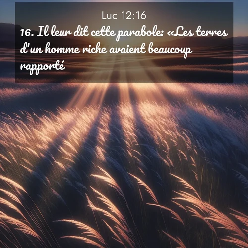 Segond21 Évangile selon Luc  ; image nature: image avec le verset biblique :Il leur dit cette parabole: «Les terres d&#039;un homme riche avaient beaucoup rapporté. ;  ; 12:16