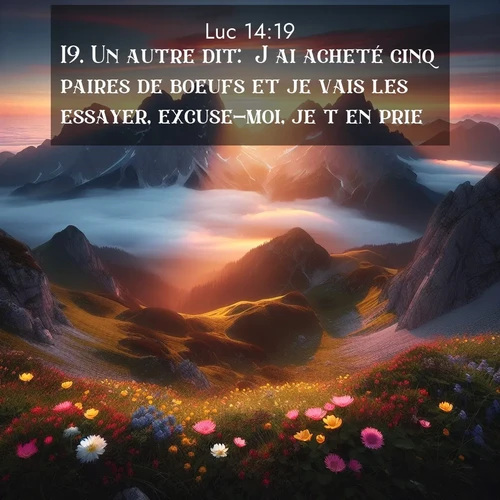 Segond21 Évangile selon Luc  ; image nature: image avec le verset biblique :Un autre dit: &#039;J&#039;ai acheté cinq paires de boeufs et je vais les essayer, excuse-moi, je t&#039;en prie.&#039; ;  ; 14:19