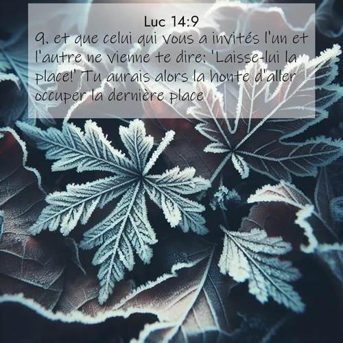 Segond21 Évangile selon Luc  ; image nature: image avec le verset biblique :et que celui qui vous a invités l&#039;un et l&#039;autre ne vienne te dire: &#039;Laisse-lui la place!&#039; Tu aurais alors la honte d&#039;aller occuper la dernière place. ;  ; 14:9