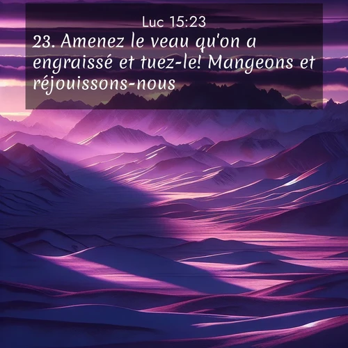 Segond21 Évangile selon Luc  ; image nature: image avec le verset biblique :Amenez le veau qu&#039;on a engraissé et tuez-le! Mangeons et réjouissons-nous, ;  ; 15:23