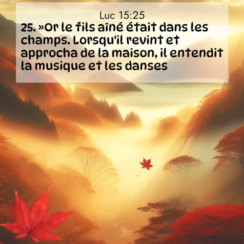 Segond21 Évangile selon Luc  ; image nature: image avec le verset biblique :»Or le fils aîné était dans les champs. Lorsqu&#039;il revint et approcha de la maison, il entendit la musique et les danses. ;  ; 15:25