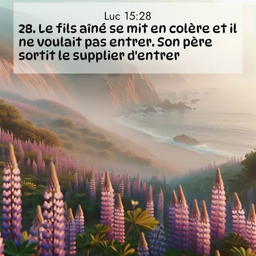 Segond21 Évangile selon Luc  ; image nature: image avec le verset biblique :Le fils aîné se mit en colère et il ne voulait pas entrer. Son père sortit le supplier d&#039;entrer, ;  ; 15:28