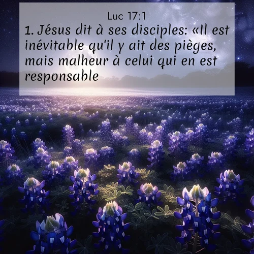 Segond21 Évangile selon Luc  ; image nature: image avec le verset biblique :Jésus dit à ses disciples: «Il est inévitable qu&#039;il y ait des pièges, mais malheur à celui qui en est responsable! ;  ; 17:1