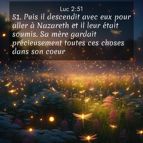 Segond21 Évangile selon Luc  ; image nature: image avec le verset biblique :Puis il descendit avec eux pour aller à Nazareth et il leur était soumis. Sa mère gardait précieusement toutes ces choses dans son coeur. ;  ; 2:51