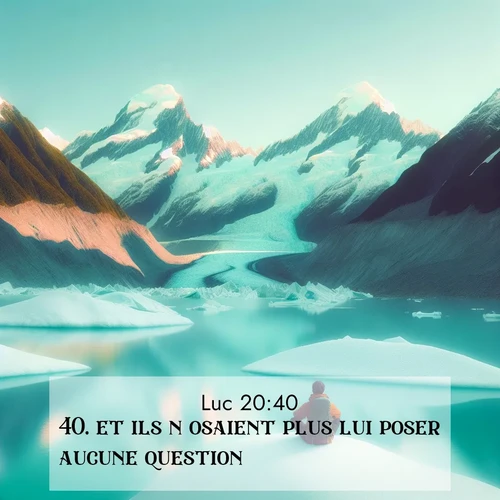 Segond21 Évangile selon Luc  ; image nature: image avec le verset biblique :et ils n&#039;osaient plus lui poser aucune question. ;  ; 20:40